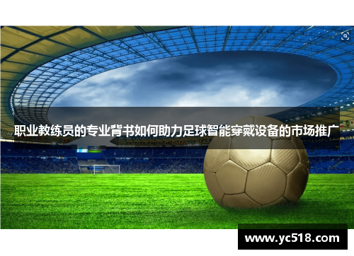职业教练员的专业背书如何助力足球智能穿戴设备的市场推广