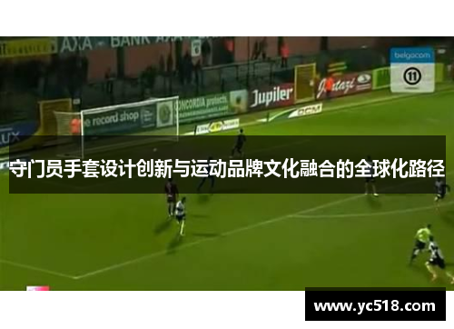 守门员手套设计创新与运动品牌文化融合的全球化路径